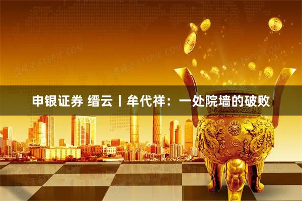 申银证券 缙云丨牟代祥：一处院墙的破败